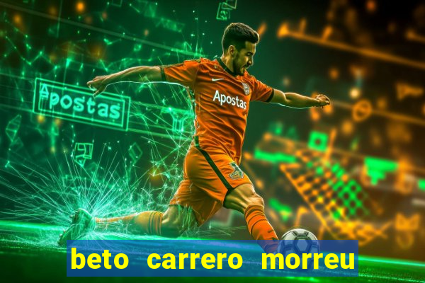 beto carrero morreu por causa do dente